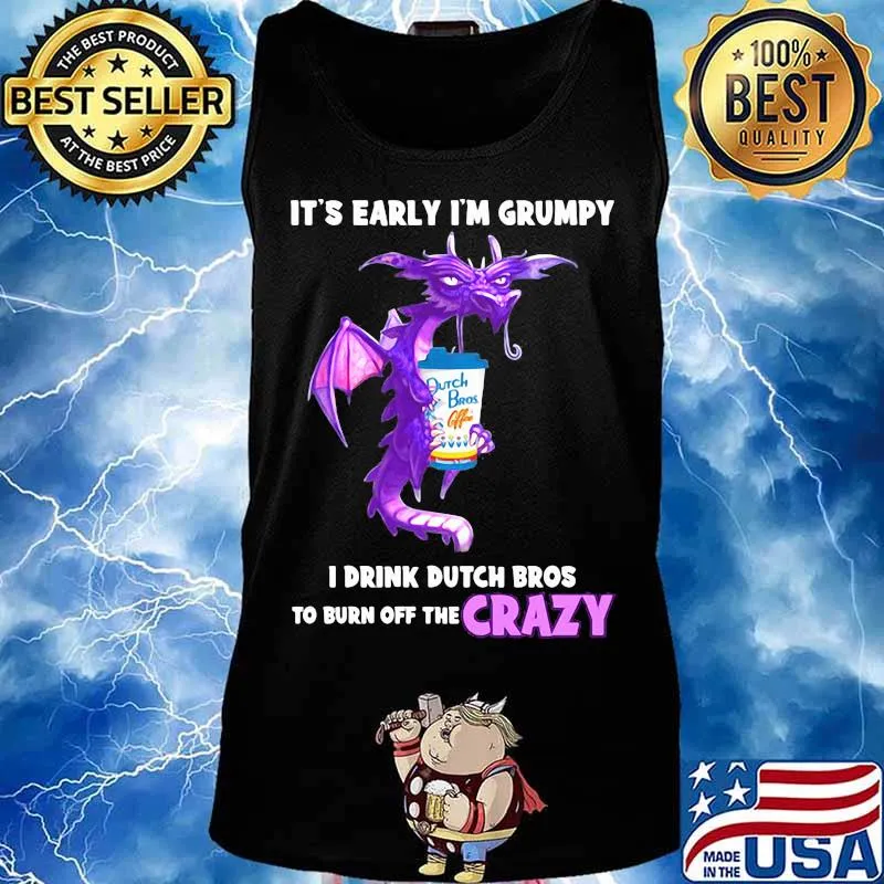 Dragon it's early i'm grumpy i drink duth bros to burn off the crazy s Tank top