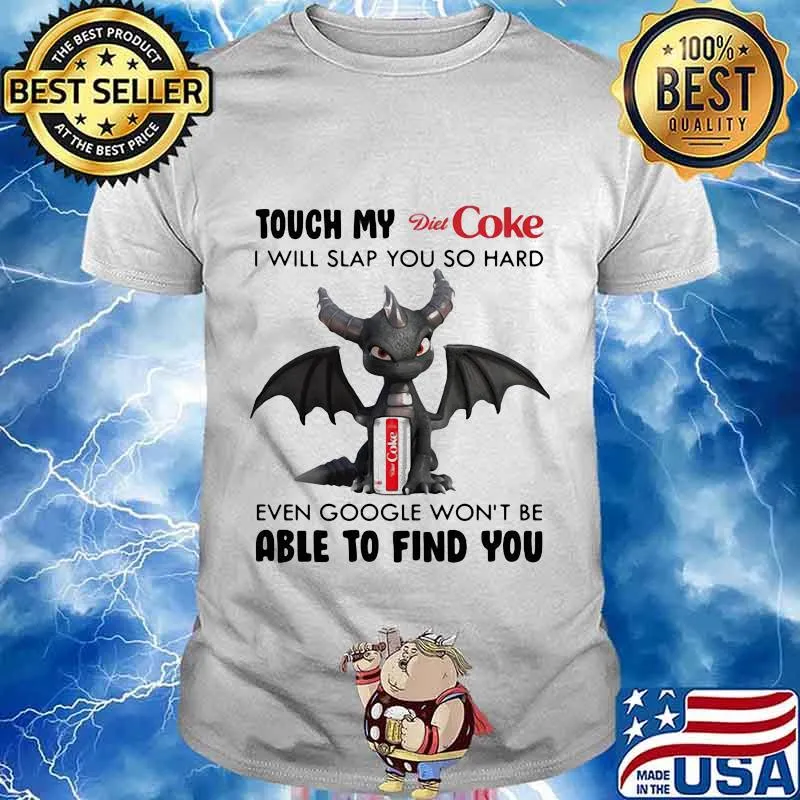 Dragon touch my diet coke i will slap so hard even google won't be able to find you shirt
