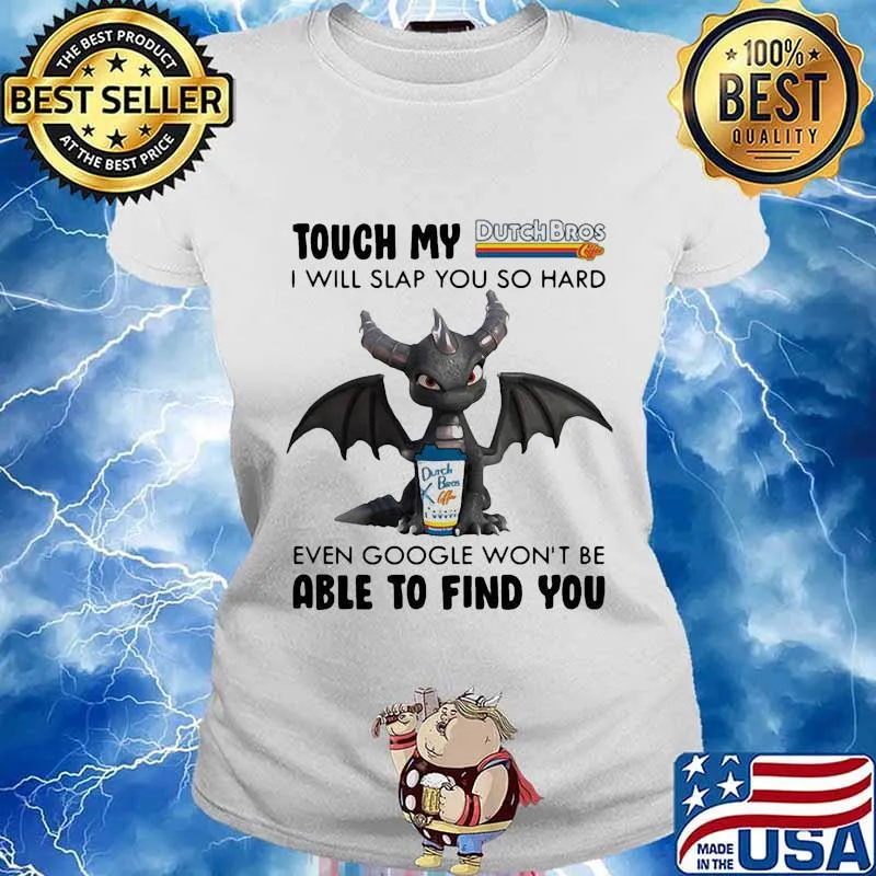 Dragon touch my dutch bros i will slap so hard even google won't be able to find you s Ladies tee