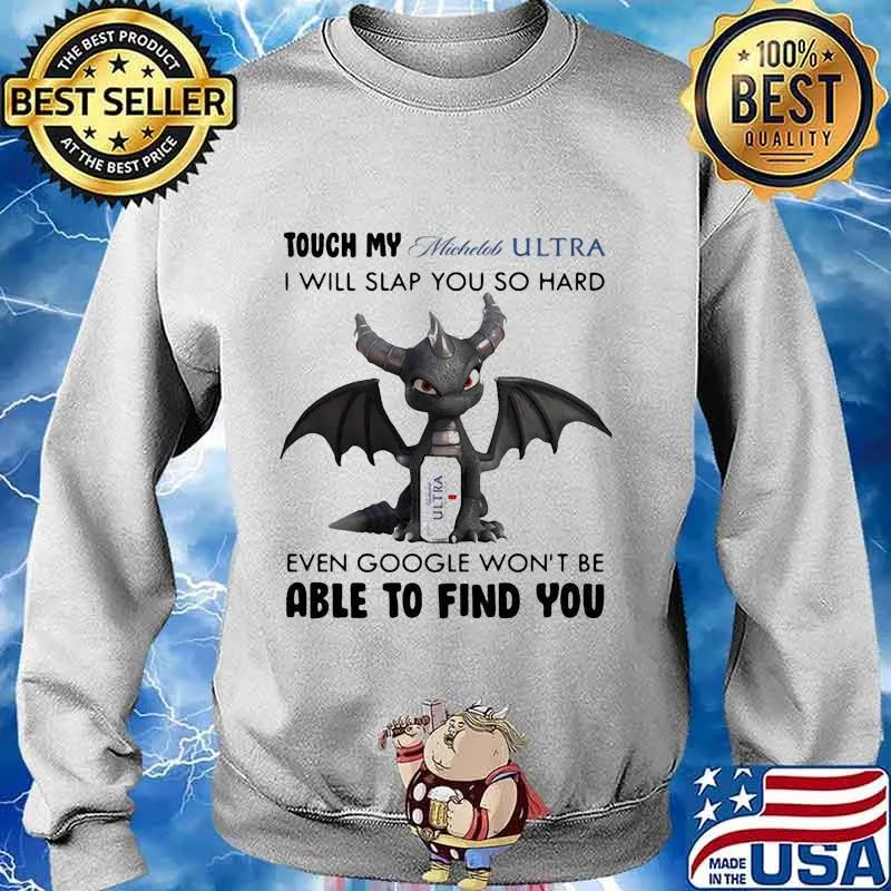 Dragon touch my michelob ultra i will slap so hard even google won't be able to find you s Sweater