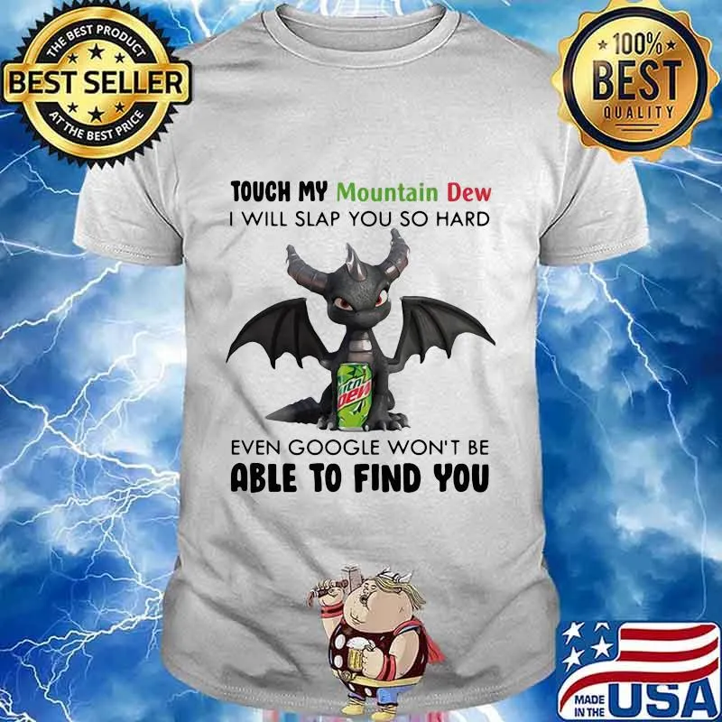Dragon touch my mountain dew i will slap so hard even google won't be able to find you shirt