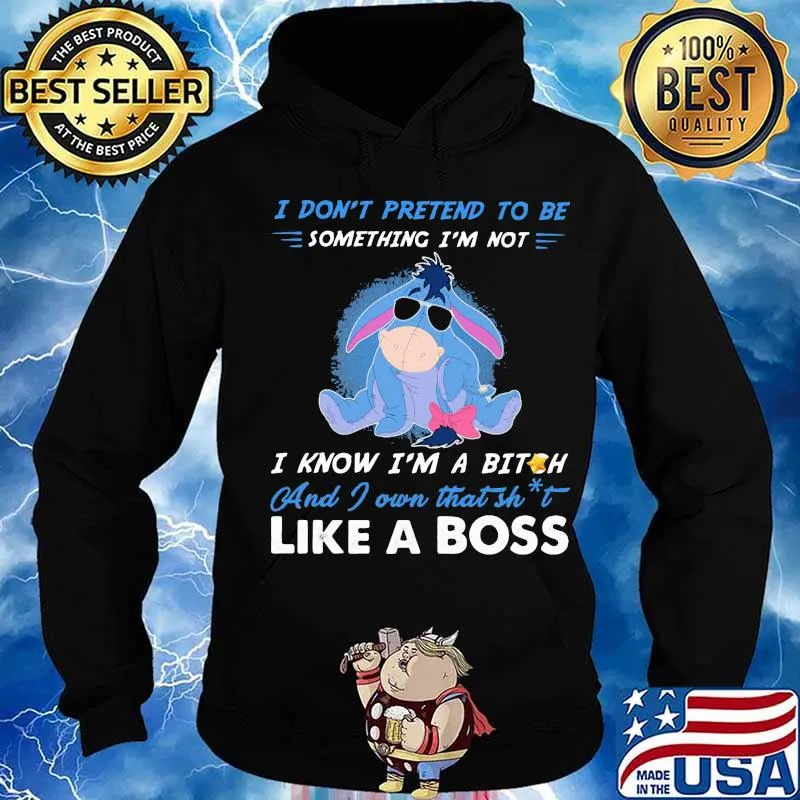 Eeyore donkey i don't pretend to be something i'm not i know i'm a bitch and i own that shit like a boss s Hoodie
