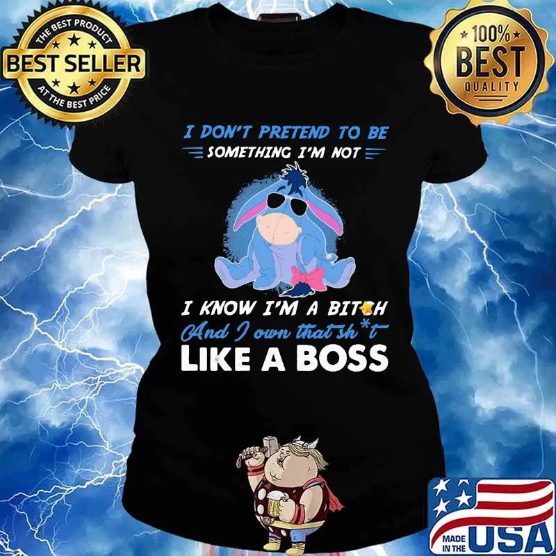 Eeyore donkey i don't pretend to be something i'm not i know i'm a bitch and i own that shit like a boss s Ladies tee
