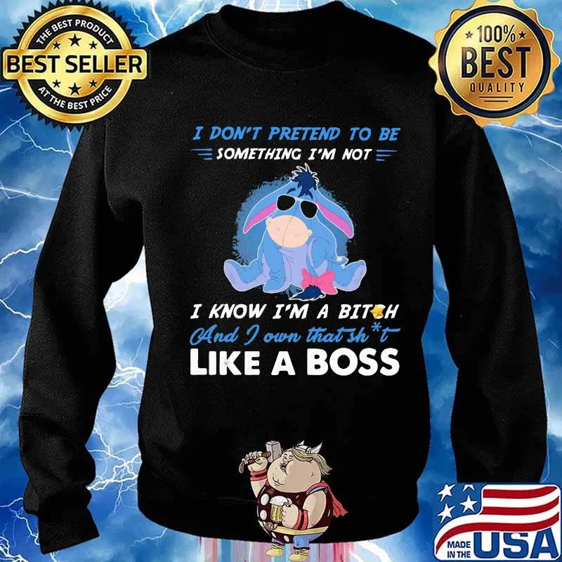 Eeyore donkey i don't pretend to be something i'm not i know i'm a bitch and i own that shit like a boss s Sweater