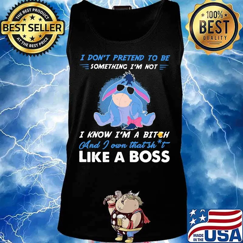 Eeyore donkey i don't pretend to be something i'm not i know i'm a bitch and i own that shit like a boss s Tank top
