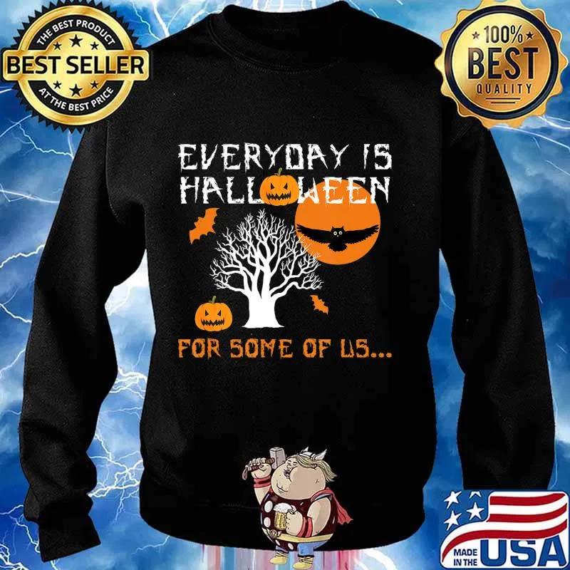 Every Day is Halloween For Some of Us T-Shirt Sweater