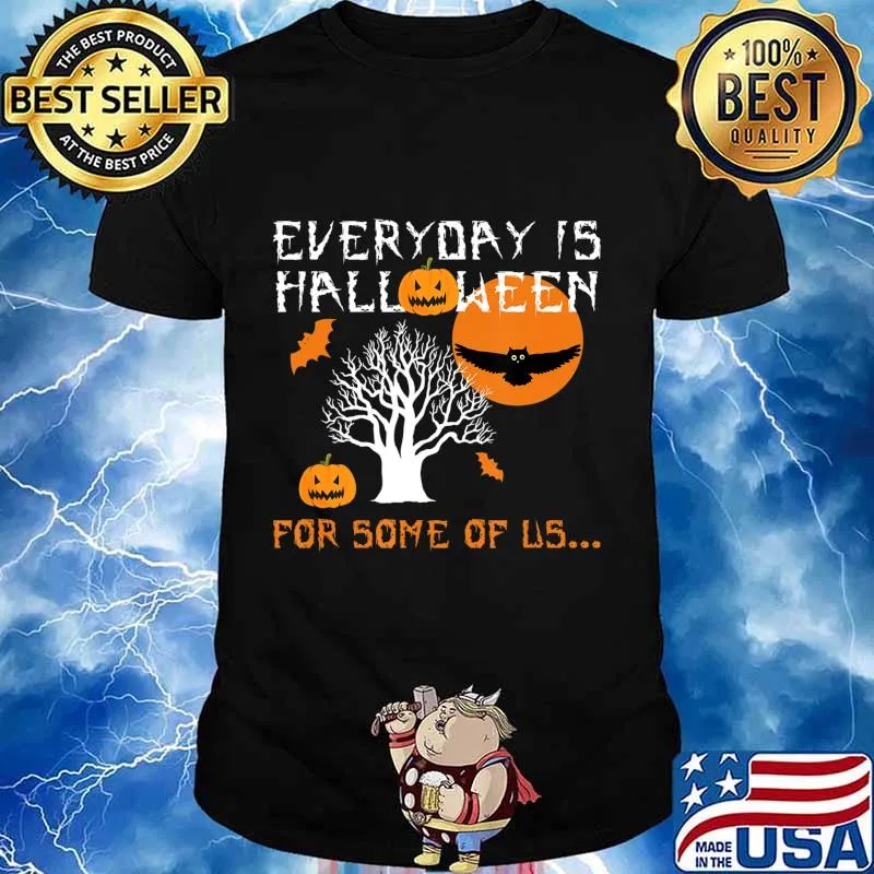 Every Day is Halloween For Some of Us T-Shirt