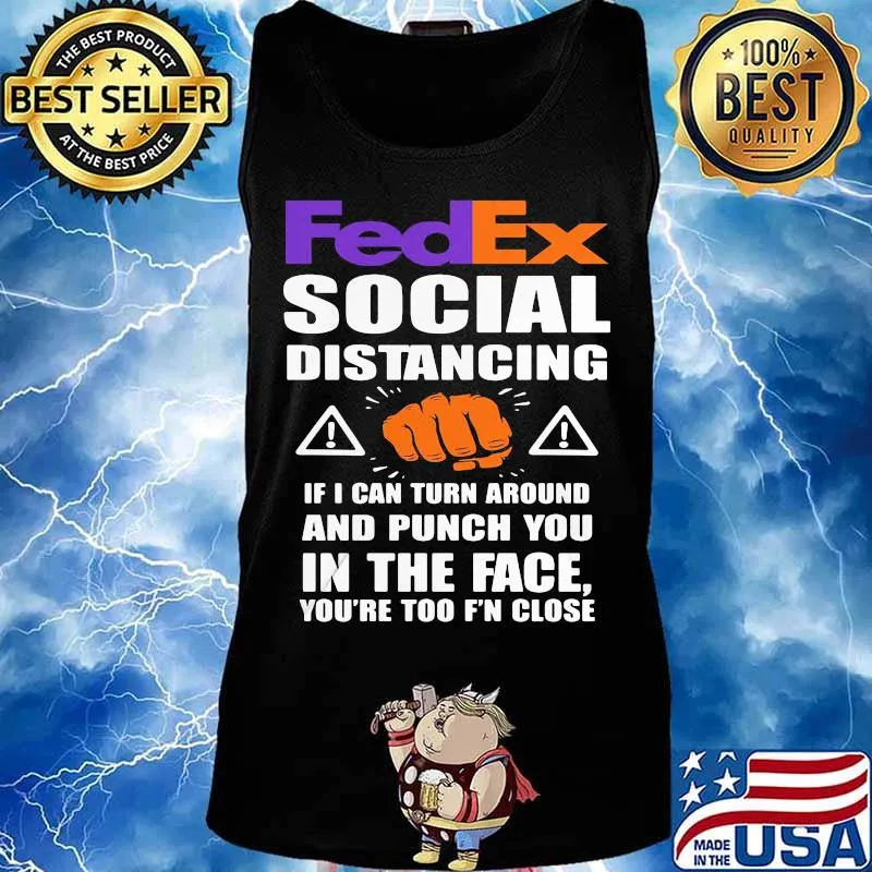 Fedex social distancing if i can turn around and punch you in the face you're too f'n close s Tank top