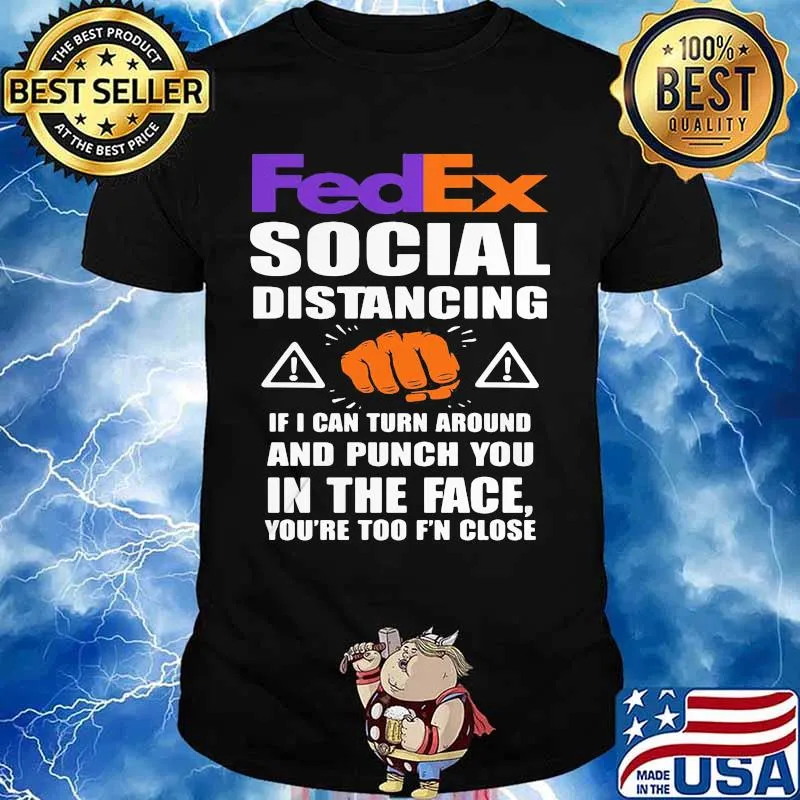 Fedex social distancing if i can turn around and punch you in the face you're too f'n close shirt