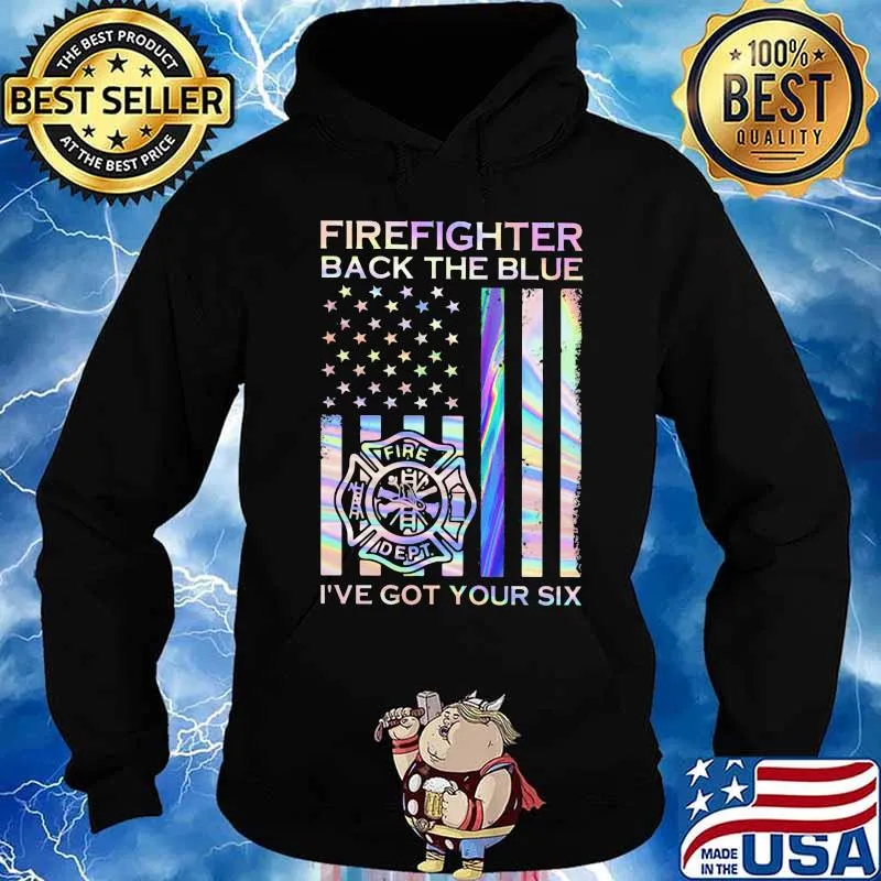 Firefighter Back The Blue Fire Dept I've Got Your Six American Flag Independence Day Shirt Hoodie