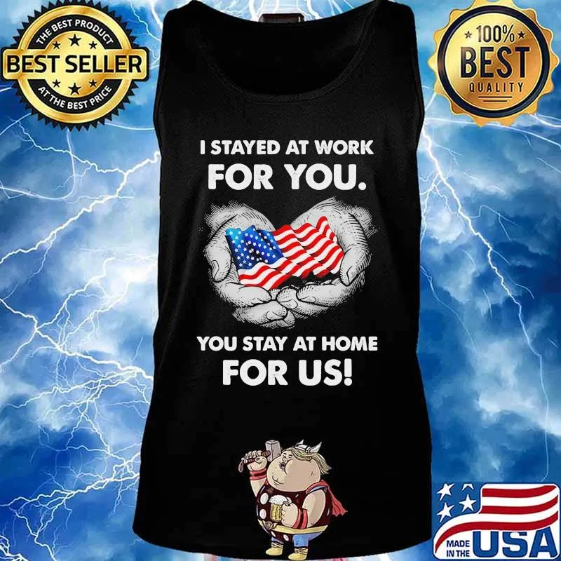 Flag american I stayed at work for you stay at home for us s Tank top