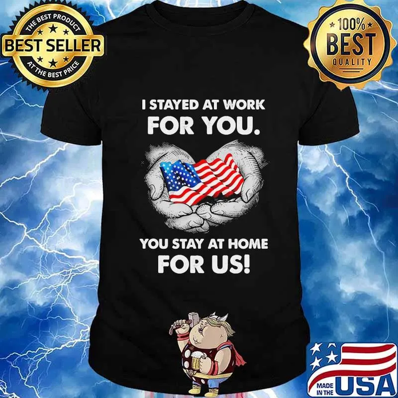 Flag american I stayed at work for you stay at home for us shirt