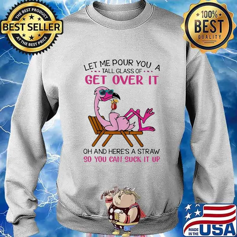 Flamingo let me pour you a tall glass of get over it oh and here's a straw so you can suck it up white s Sweater