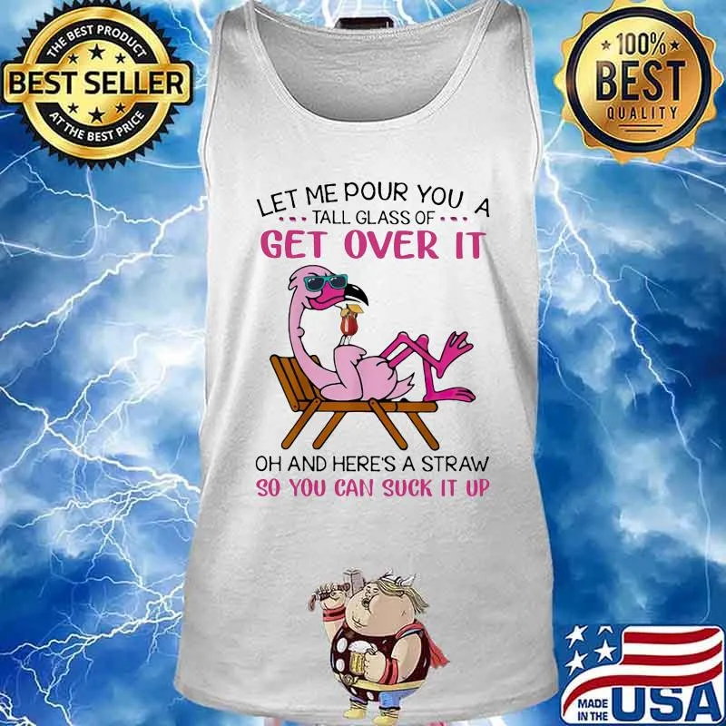 Flamingo let me pour you a tall glass of get over it oh and here's a straw so you can suck it up white s Tank top