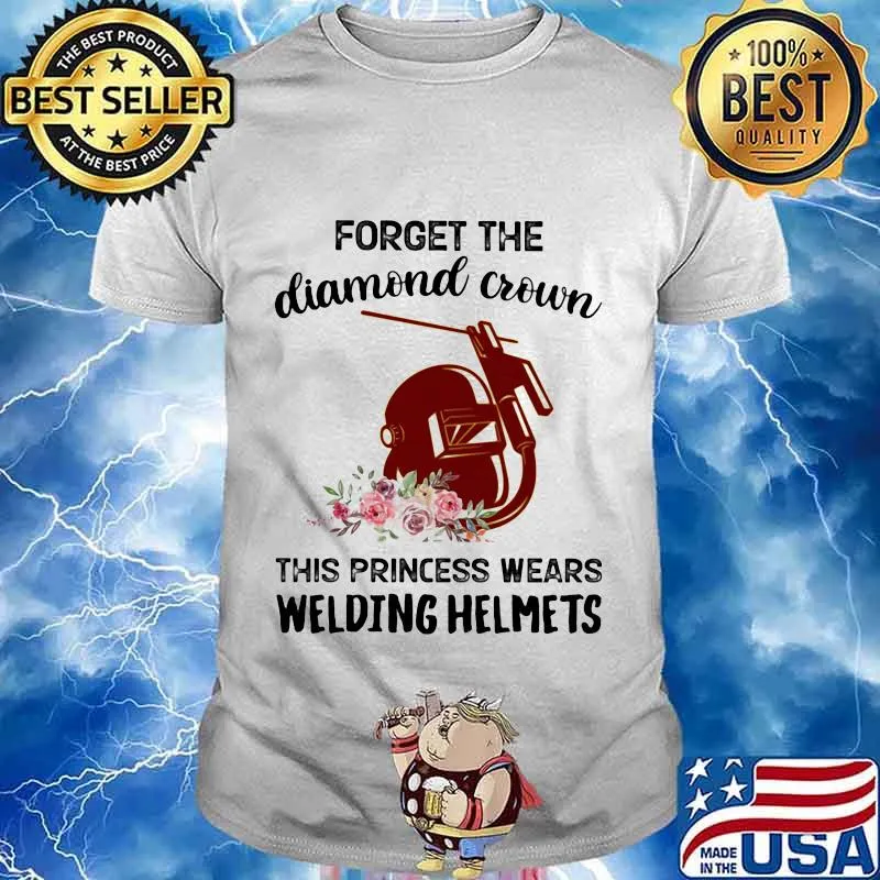 Forget the diamond crown this princess wears welding helmets flowers quote shirt
