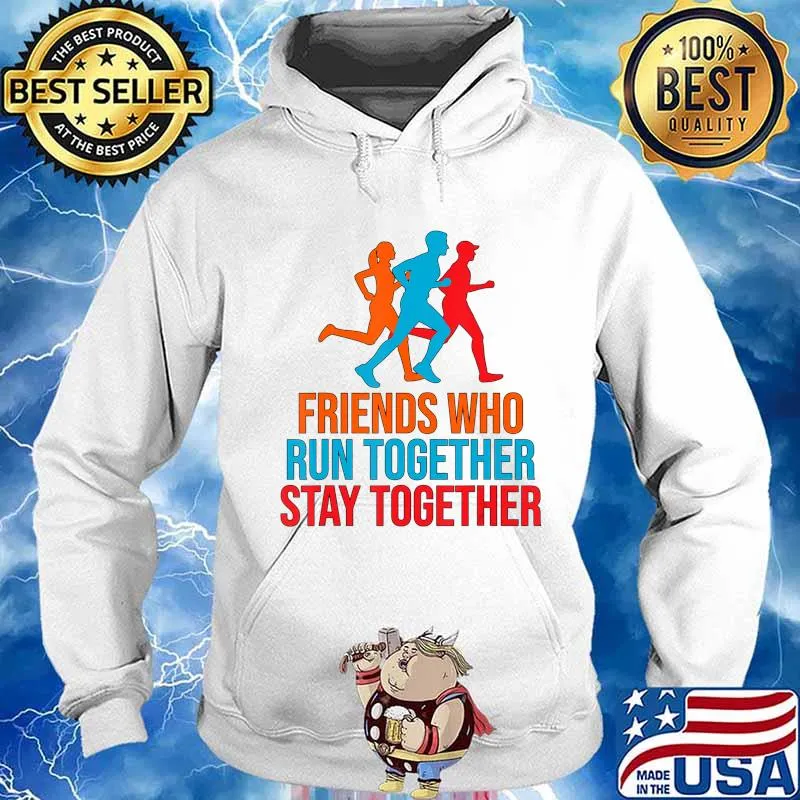 FRIENDS WHO RUN TOGETHER STAY TOGETHER SHIRT T-Shirt Hoodie