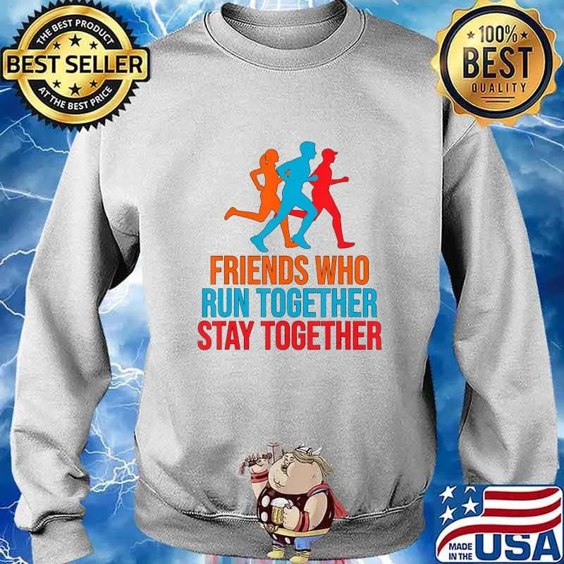 FRIENDS WHO RUN TOGETHER STAY TOGETHER SHIRT T-Shirt Sweater