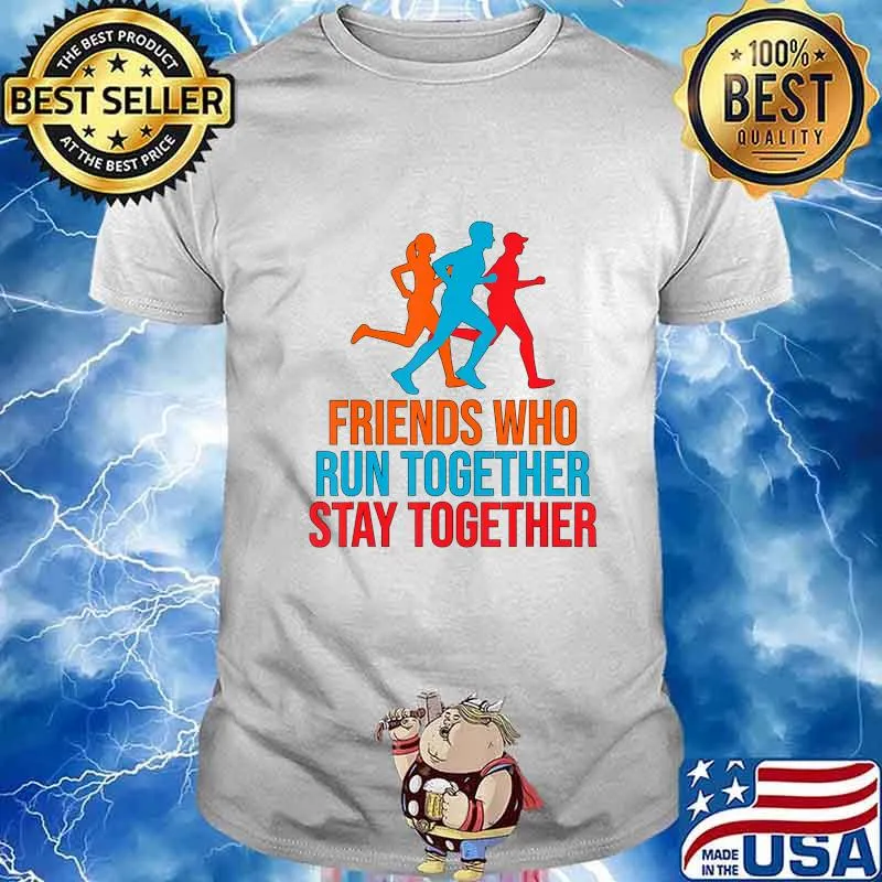 FRIENDS WHO RUN TOGETHER STAY TOGETHER SHIRT T-Shirt