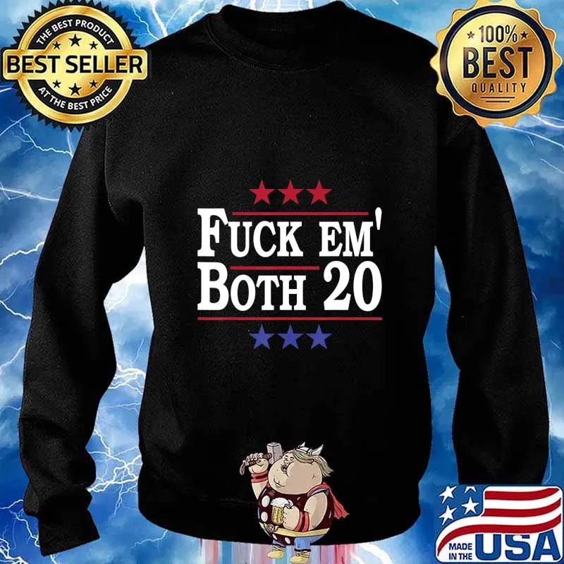 Fuck Em Both 20, Fuck Them Both 2020 Election Political Pun T-Shirt Sweater