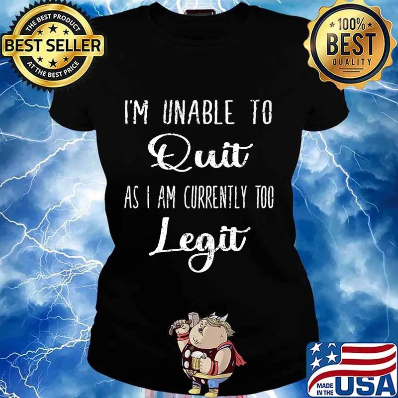 Funny I'm Unable to Quit As I Am Currently Too Legit Gift Premium T-Shirt Ladies tee