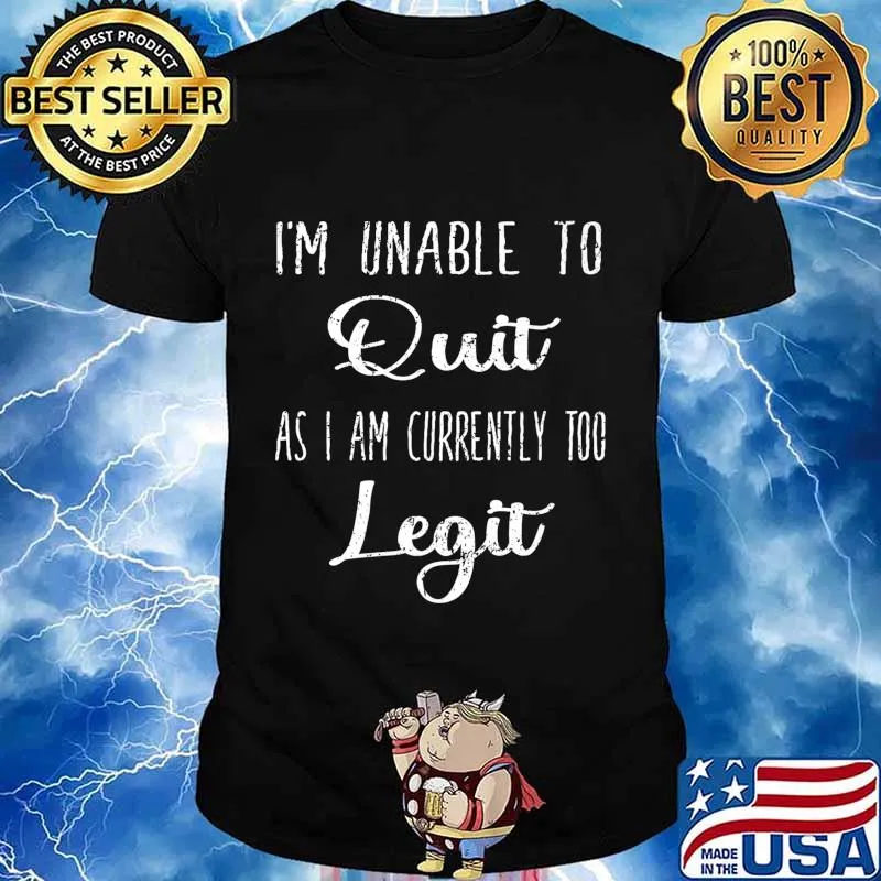Funny I'm Unable to Quit As I Am Currently Too Legit Gift Premium T-Shirt