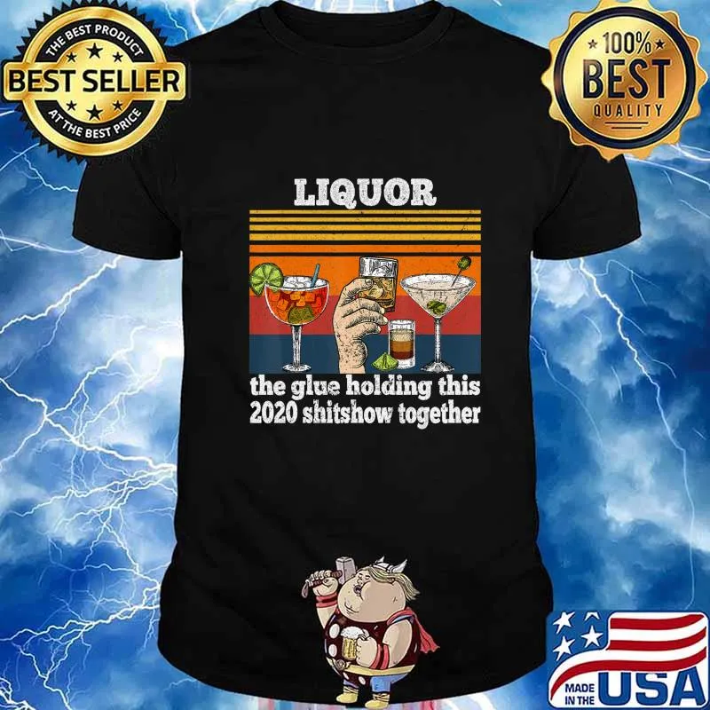 Funny Liquor is The Glue Holding This 2020 Shitshow Together T-Shirt