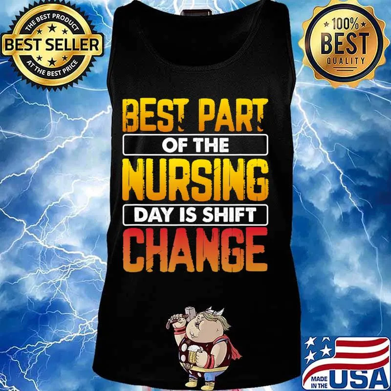 Funny Nurse Best Part of the Nursing Day is Shift Change T-Shirt Tank top