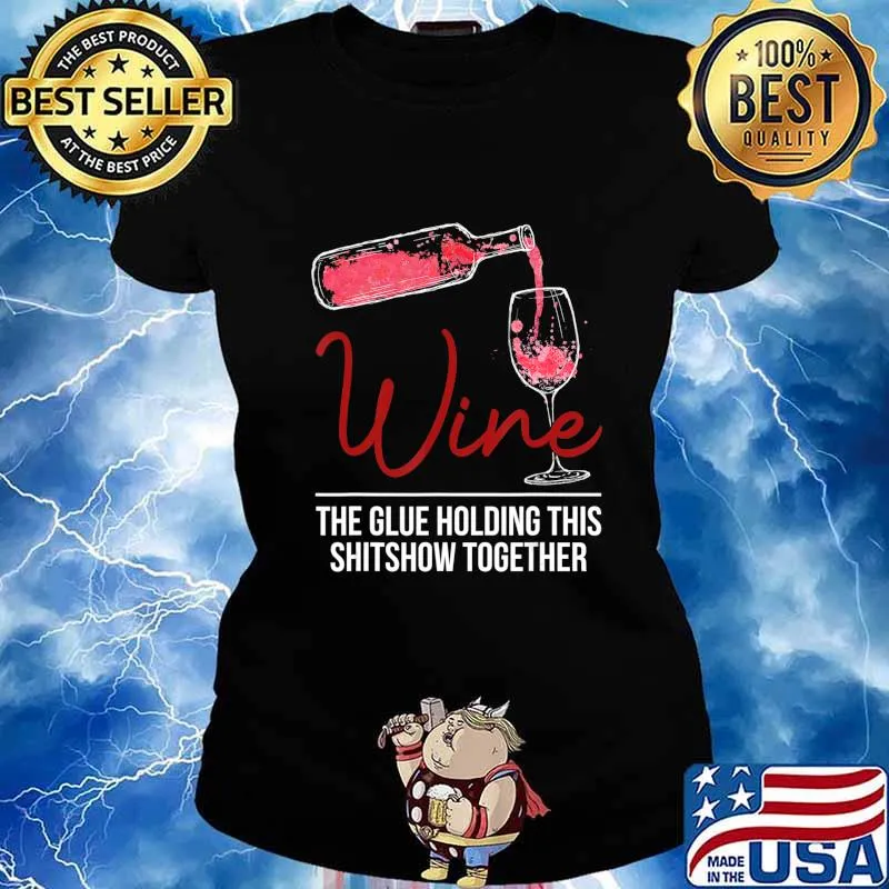 Funny Wine The Glue Holding This 2020 Shitshow Together Gift T-Shirt Ladies tee
