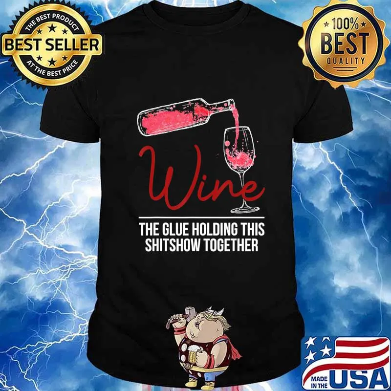 Funny Wine The Glue Holding This 2020 Shitshow Together Gift T-Shirt