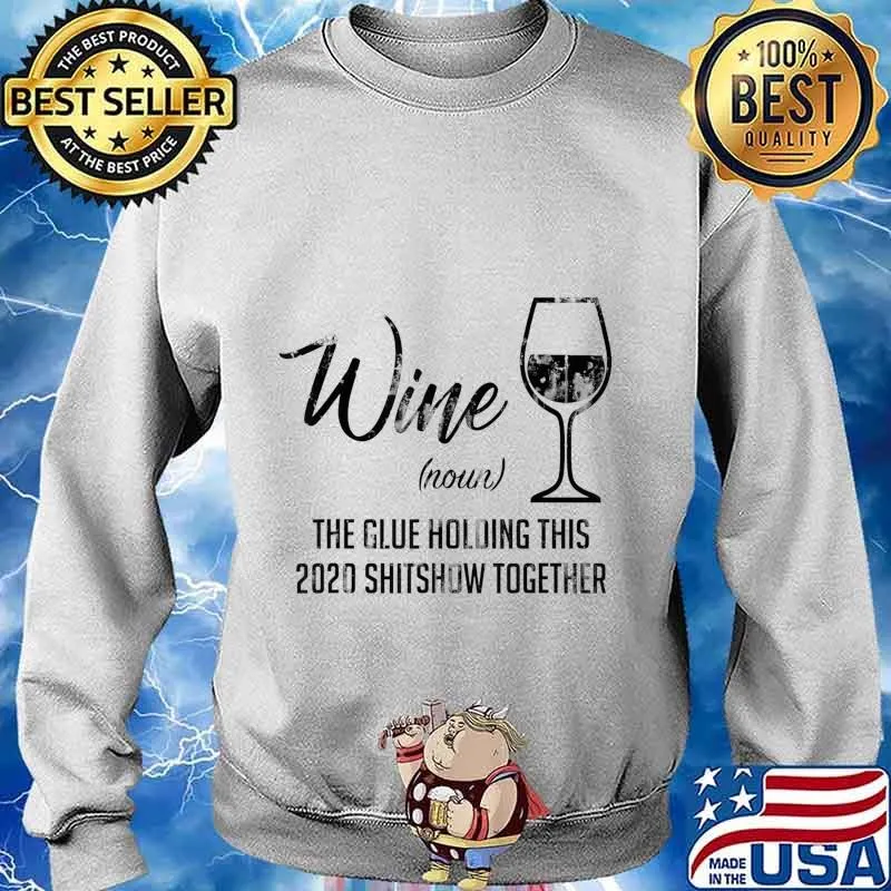 Funny Wine The Glue Holding This 2020 Shitshow Together T-Shirt Sweater
