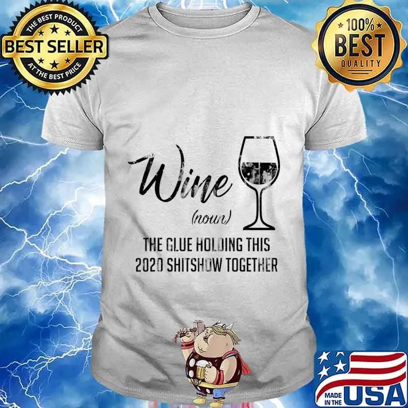 Funny Wine The Glue Holding This 2020 Shitshow Together T-Shirt