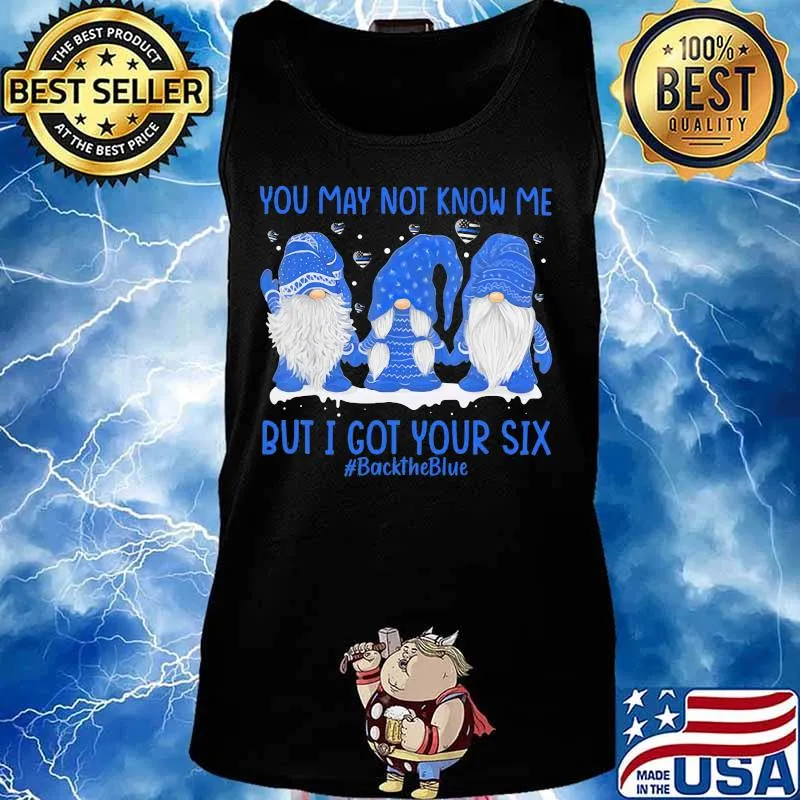 Gnomes you may not know me but i got your six back the blue s Tank top
