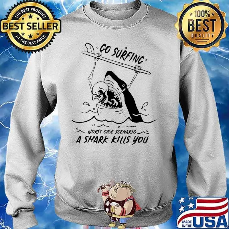 Go surfing worst case scenario a shark kills you s Sweater