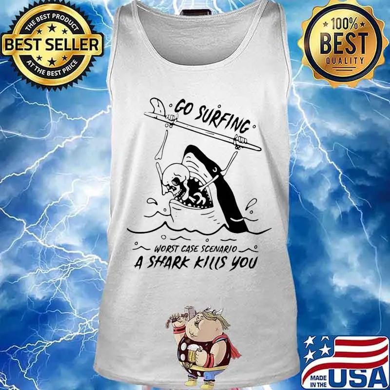 Go surfing worst case scenario a shark kills you s Tank top