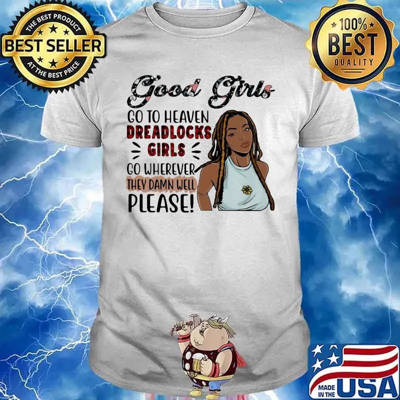 Good girls go to heaven dreadlocks girls go wherever they damn well please shirt
