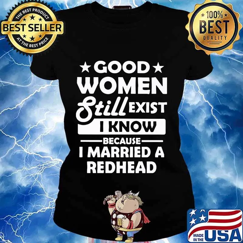 Good women still exist i know because married a redhead stars black anf white s Ladies tee