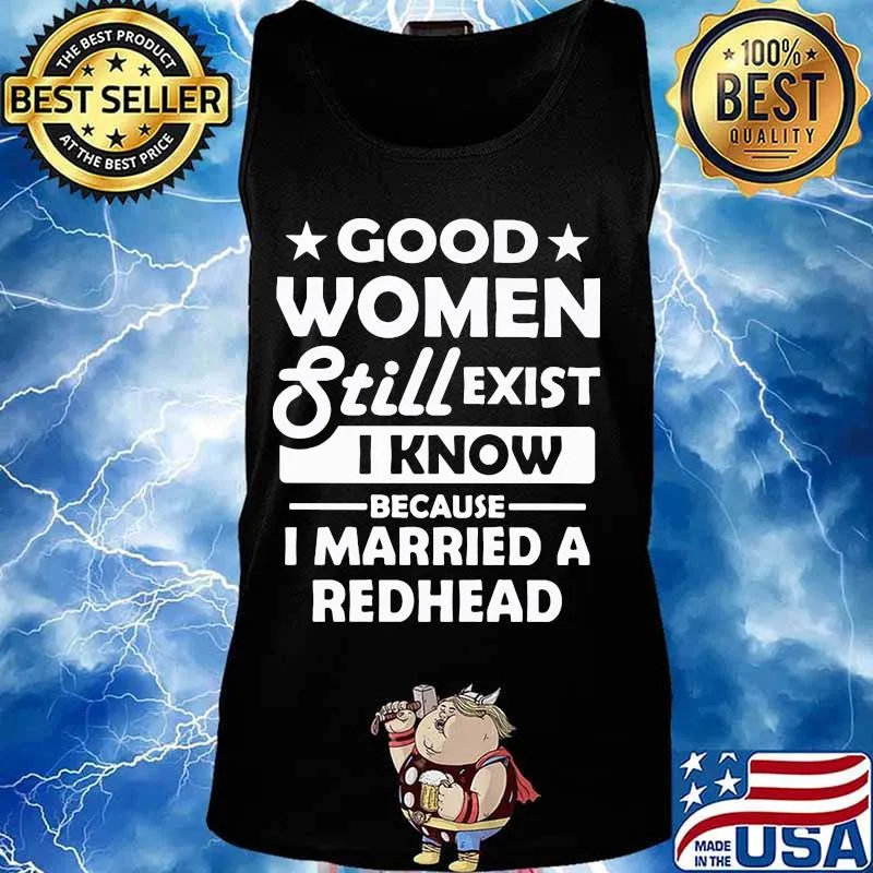 Good women still exist i know because married a redhead stars black anf white s Tank top