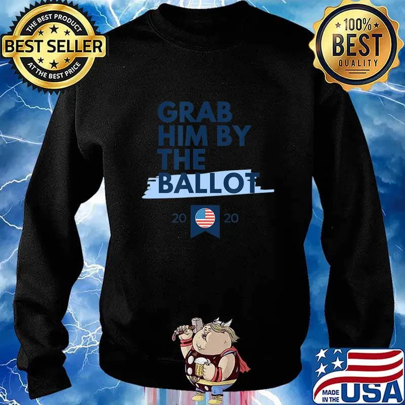 Grab Him By The Ballot 2020 Election T-Shirt Sweater