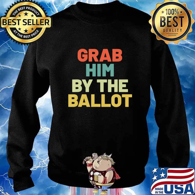 Grab Him By The Ballot Anti Trump Vote out Election 8645 T-Shirt Sweater