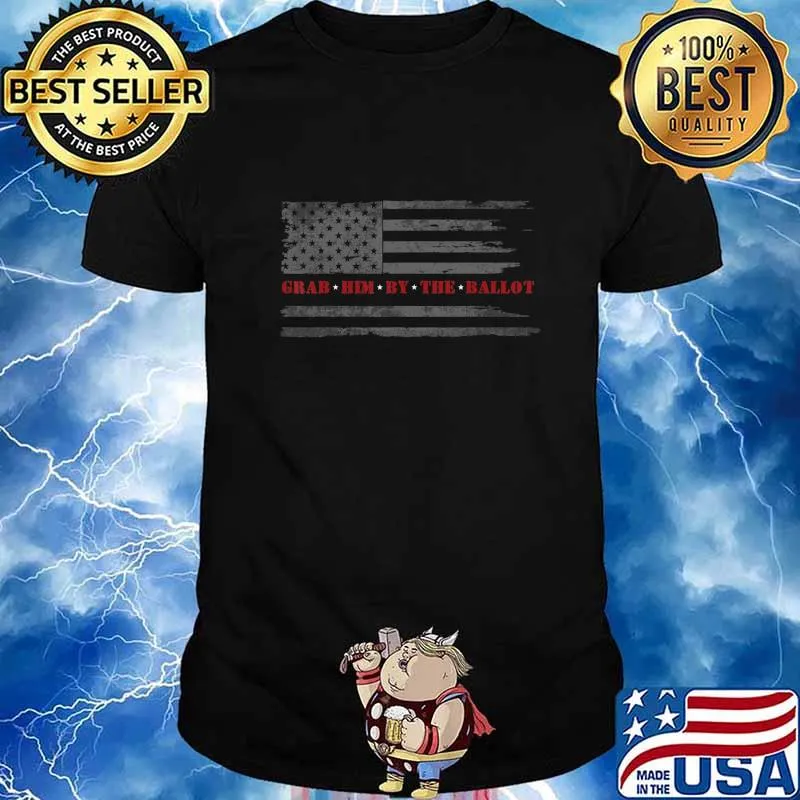 GRAB HIM BY THE BALLOT - Distressed Flag Anti Donald Trump T-Shirt