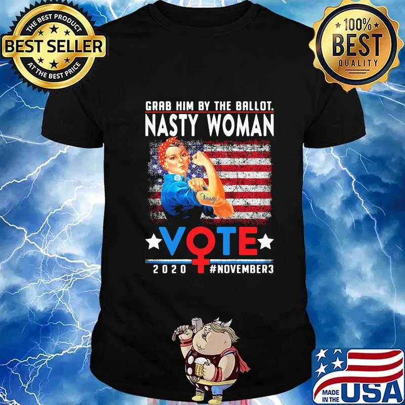 Grab Him By The Ballot Nasty Woman Vote 2020 November3 American Flag Independence Day Shirt