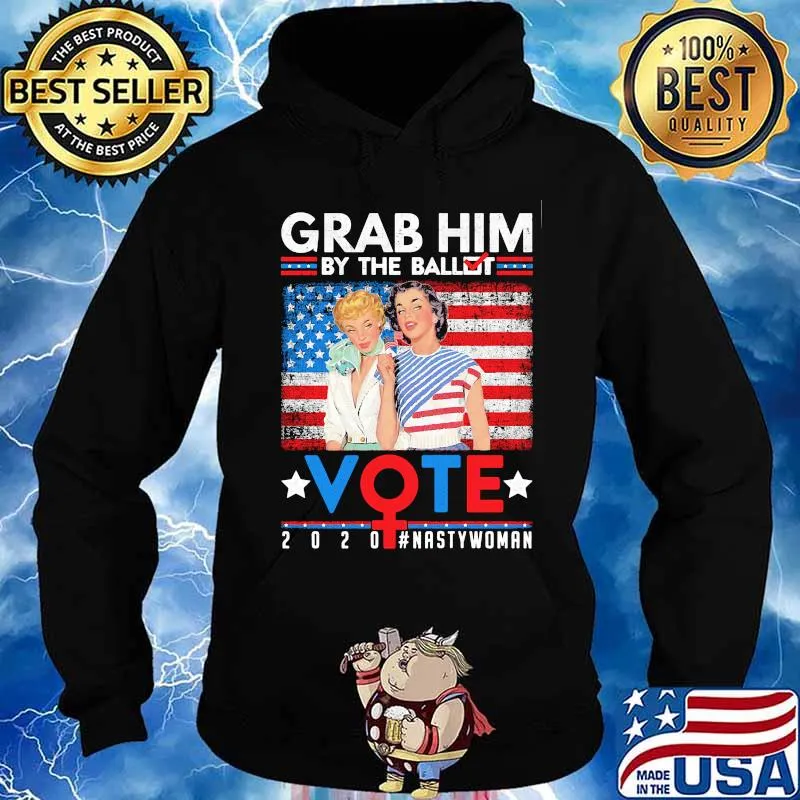 Grab Him By The Ballot Vote 2020 Nasty Woman American Flag Independence Day Shirt Hoodie
