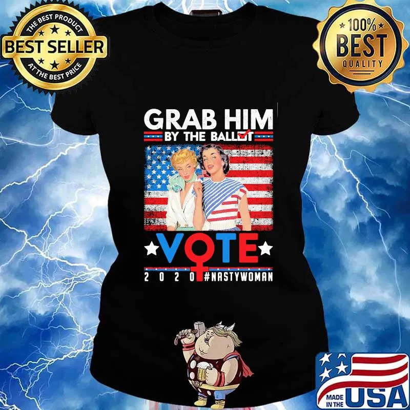 Grab Him By The Ballot Vote 2020 Nasty Woman American Flag Independence Day Shirt Ladies tee