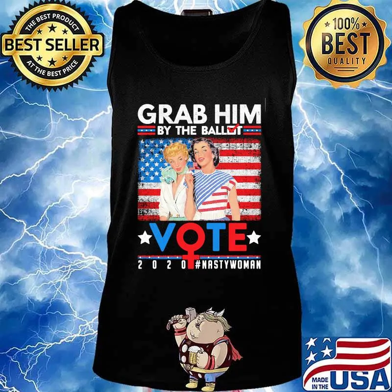Grab Him By The Ballot Vote 2020 Nasty Woman American Flag Independence Day Shirt Tank top