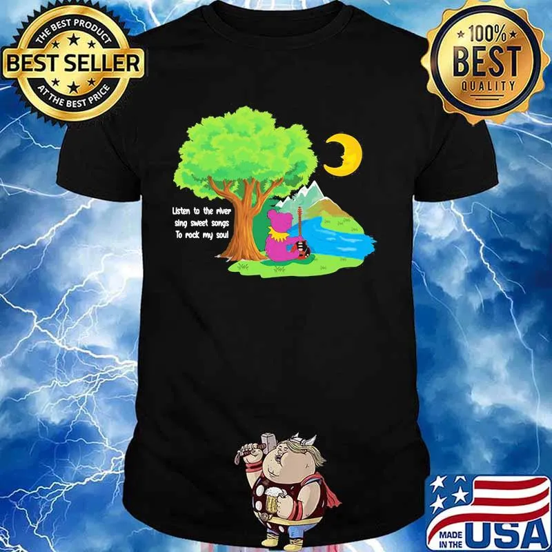 Grateful dead bear playing guitar listen to the river sing sweet songs to rock my soul shirt