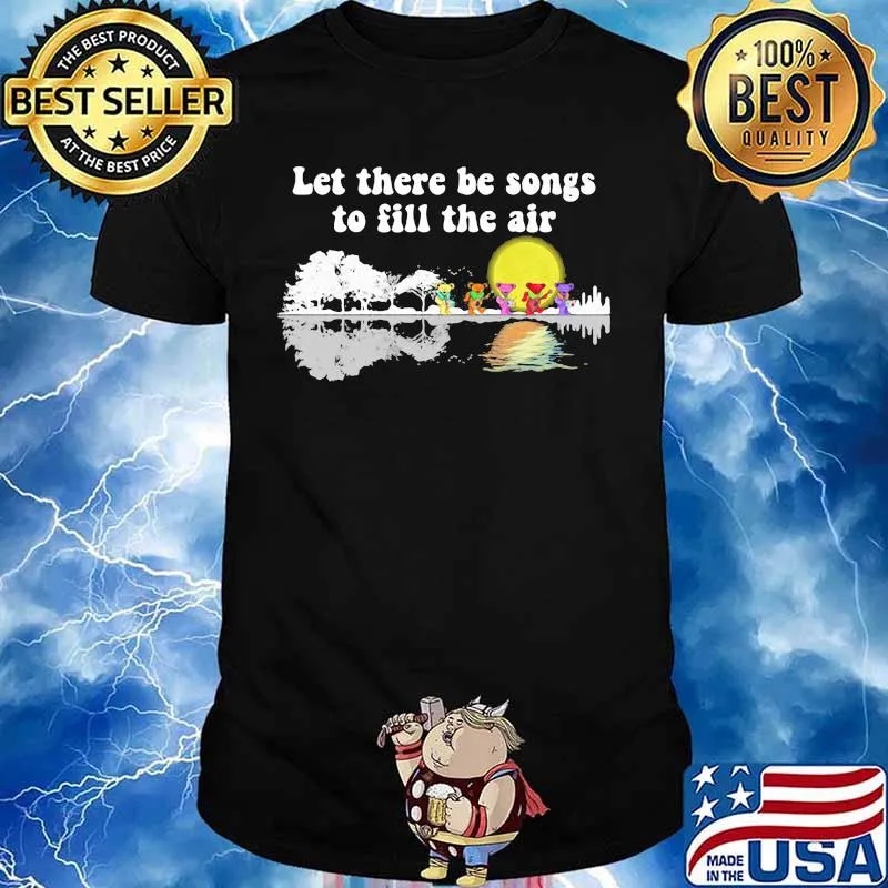 Grateful dead bears let there be songs to fill the air shirt