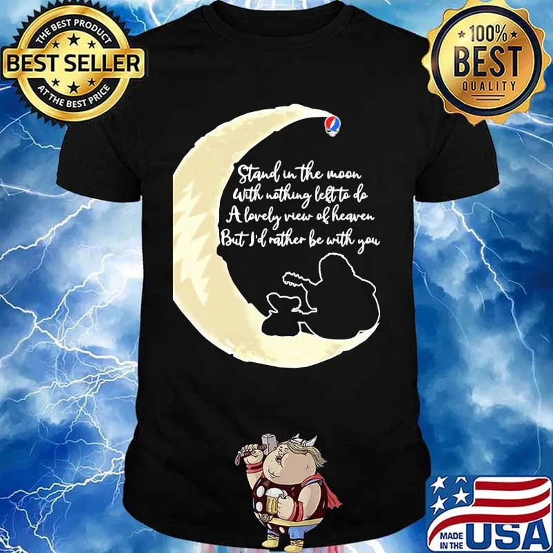 Grateful dead stand the moon with nothing left to do a lovely war of heaven but i'd rather be with you shirt