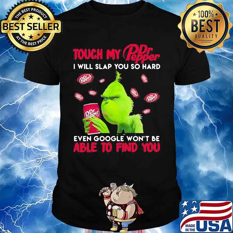 Grinch touch my dr pepper i will slap so hard even google won't be able to find you shirt