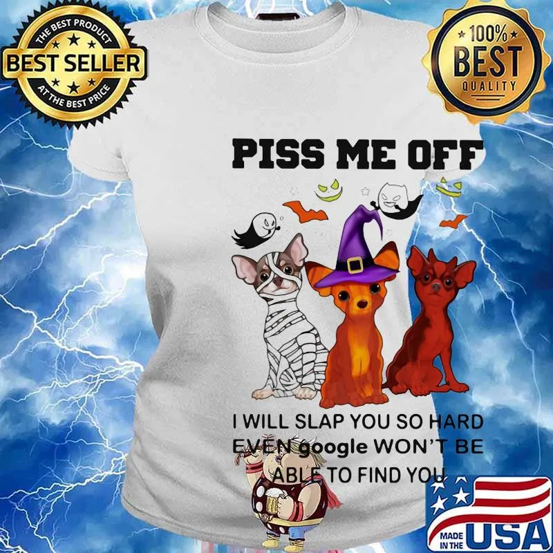 Halloween dogs piss me off I will slap you so hard even google won't be able to find you s Ladies tee