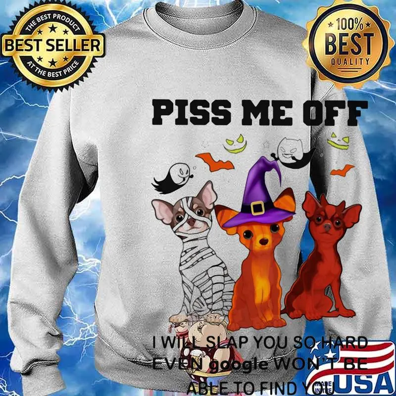 Halloween dogs piss me off I will slap you so hard even google won't be able to find you s Sweater